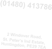 (01480) 413786 Monday to Saturday 8.30am to 5.30pm Sat: 8.30am to 1.30pm Sunday Closed  2 Windover Road, St. Peter’s Ind Estate, Huntingdon, PE29 7EA